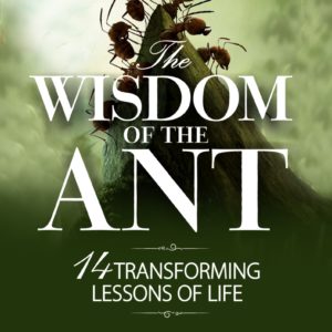 The Wisdom of the Ant (14 Transforming Lessons of Life)